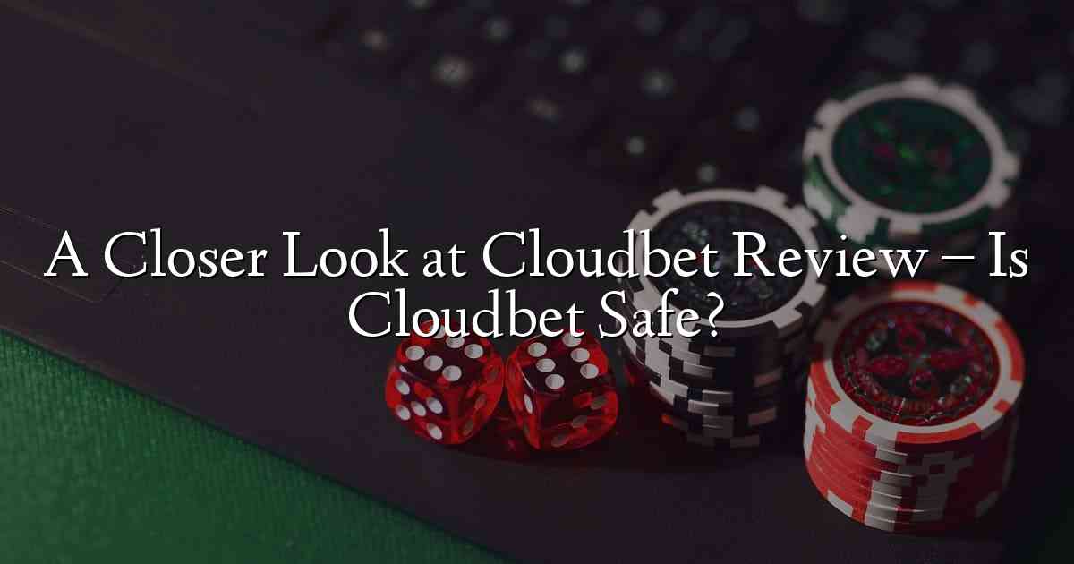 A Closer Look at Cloudbet Review – Is Cloudbet Safe?