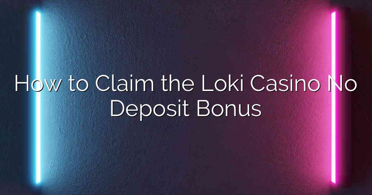 How to Claim the Loki Casino No Deposit Bonus