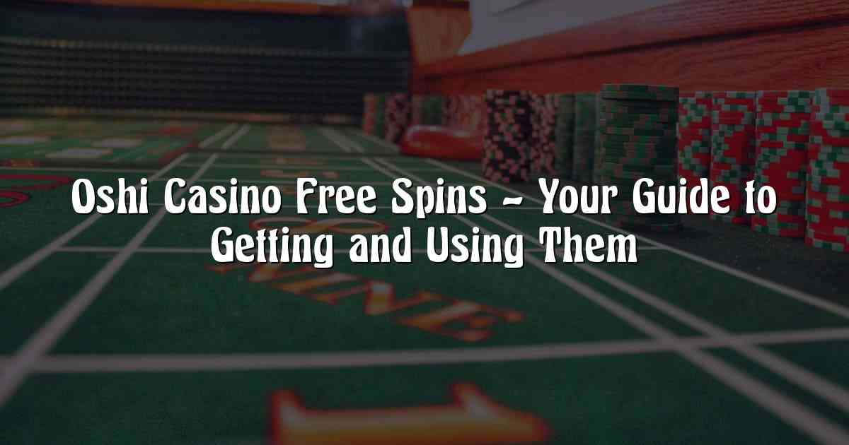 Oshi Casino Free Spins – Your Guide to Getting and Using Them
