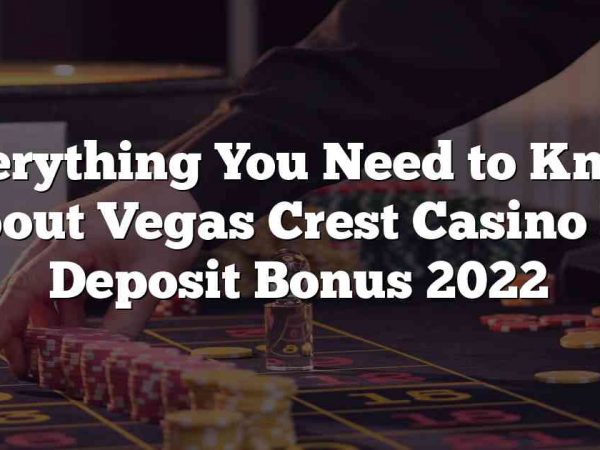 Everything You Need to Know About Vegas Crest Casino No Deposit Bonus 2022