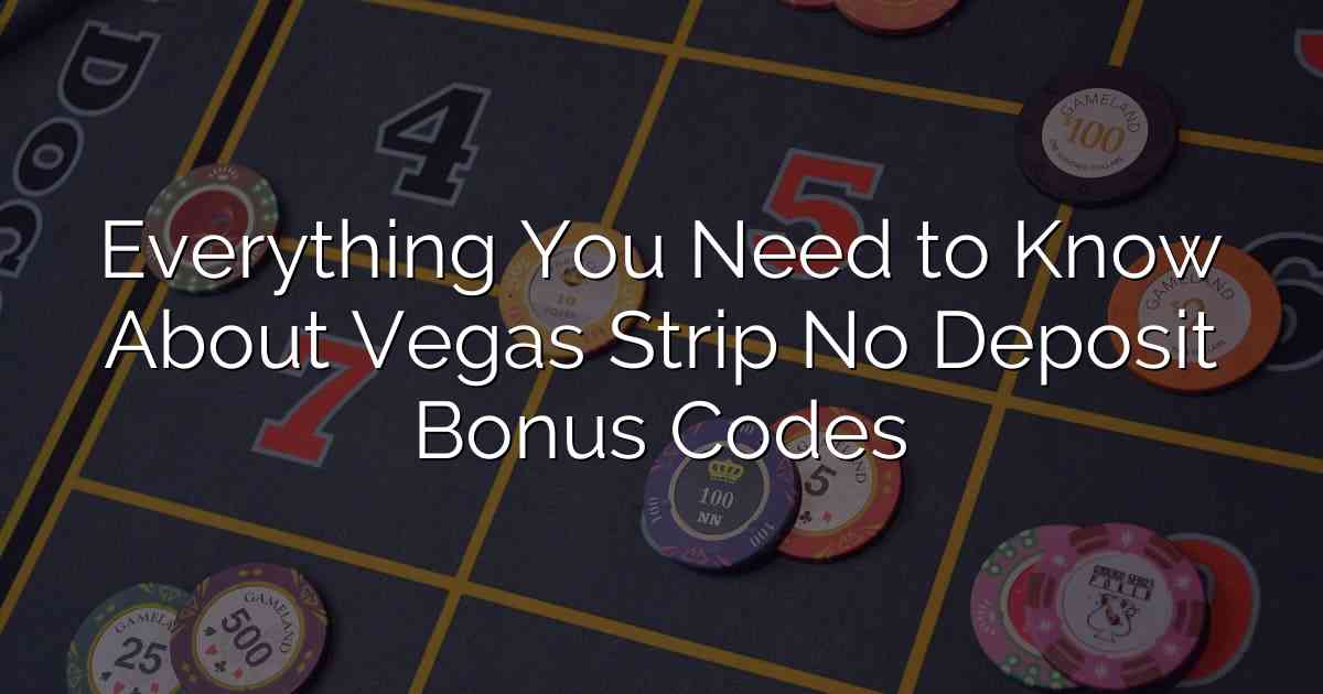 Everything You Need to Know About Vegas Strip No Deposit Bonus Codes