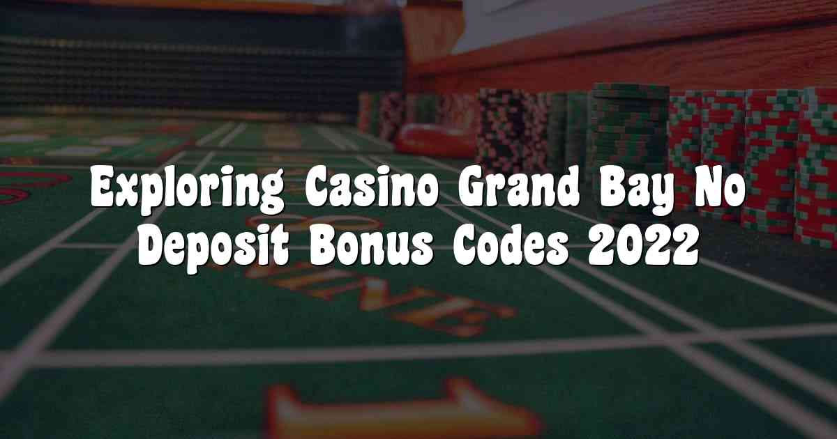 Exploring Casino Grand Bay No Deposit Bonus Codes 2022