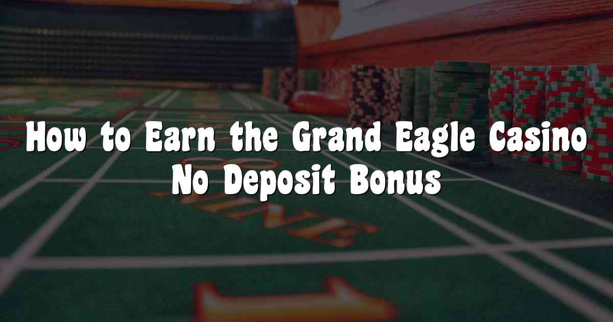 How to Earn the Grand Eagle Casino No Deposit Bonus