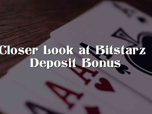 A Closer Look at Bitstarz No Deposit Bonus