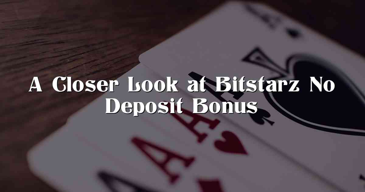 A Closer Look at Bitstarz No Deposit Bonus