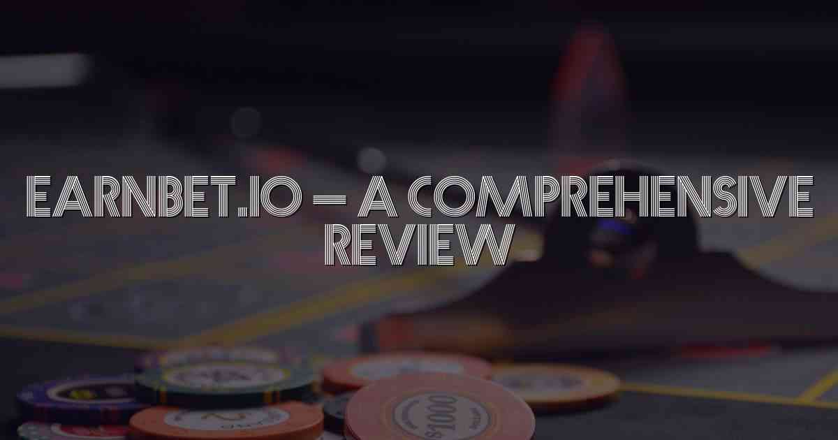 Earnbet.io – A Comprehensive Review