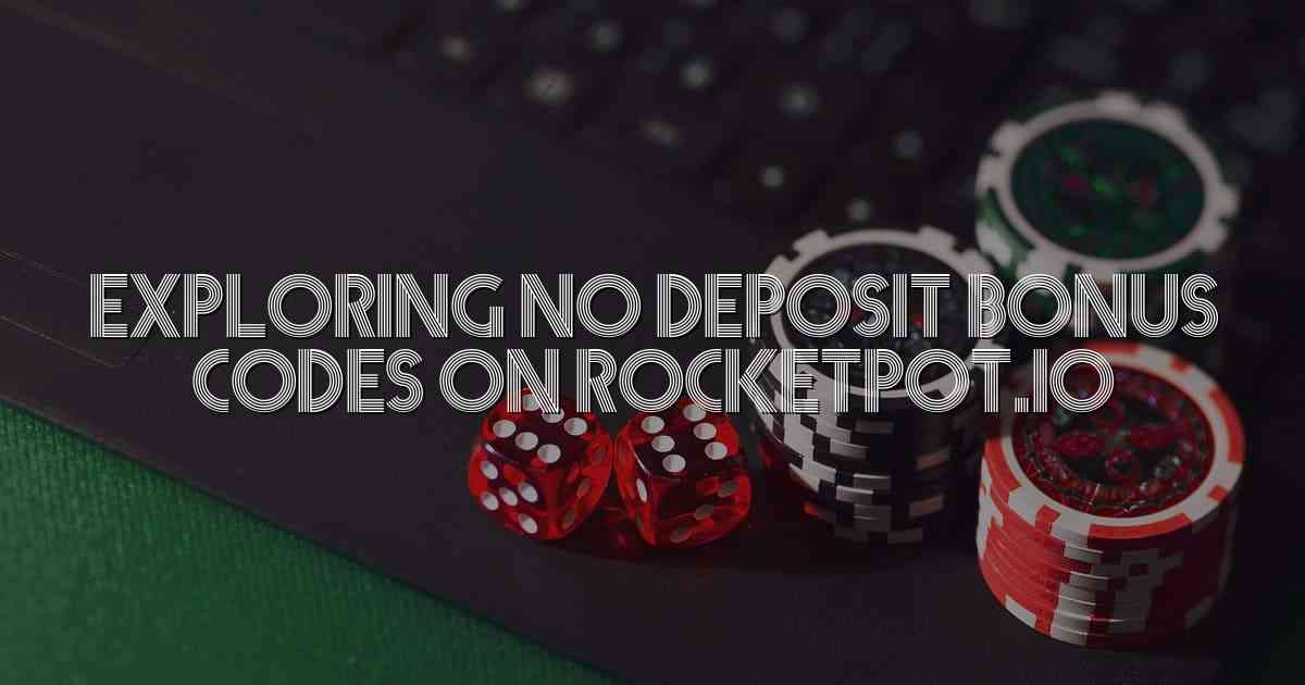 Exploring No Deposit Bonus Codes on Rocketpot.io