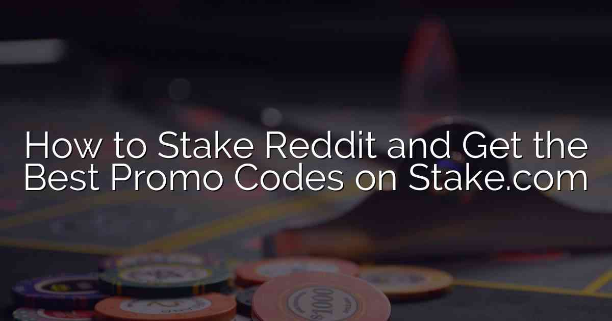 How to Stake Reddit and Get the Best Promo Codes on Stake.com