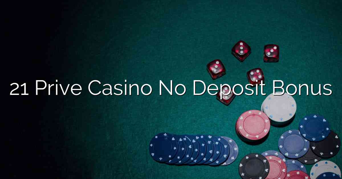 21 Prive Casino No Deposit Bonus