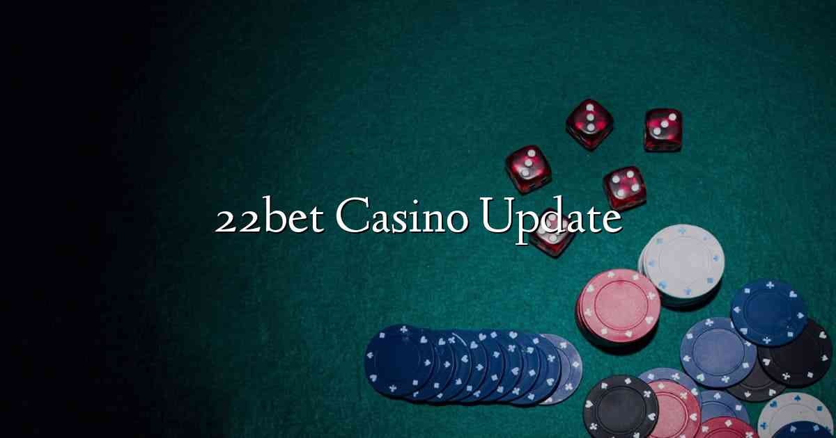 22bet Casino Update