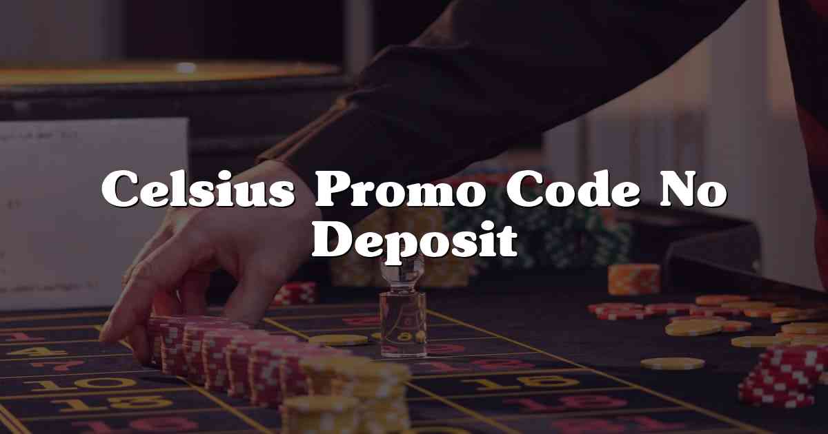 Celsius Promo Code No Deposit