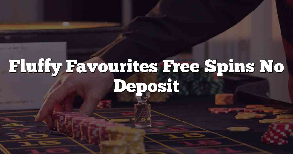 Fluffy Favourites Free Spins No Deposit