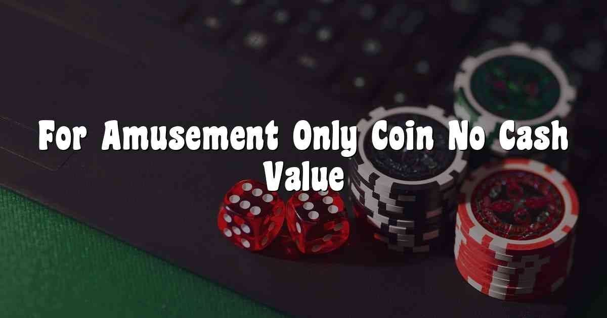 For Amusement Only Coin No Cash Value