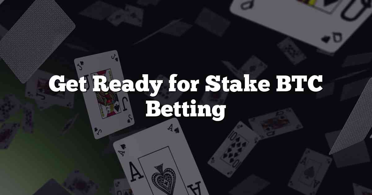 Get Ready for Stake BTC Betting