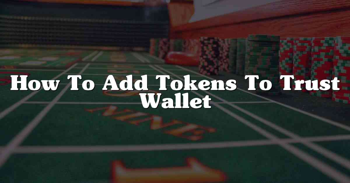 How To Add Tokens To Trust Wallet