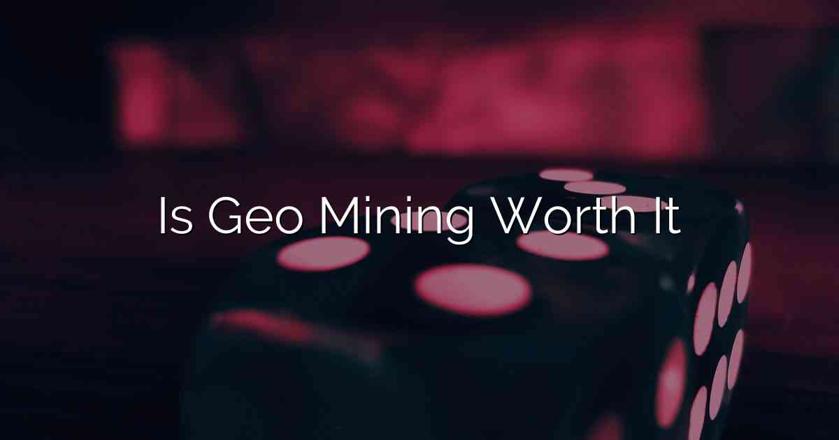 Is Geo Mining Worth It