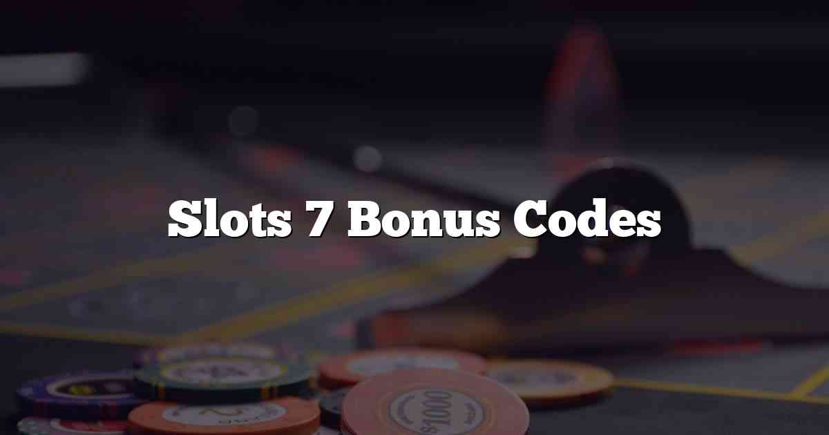 Slots 7 Bonus Codes
