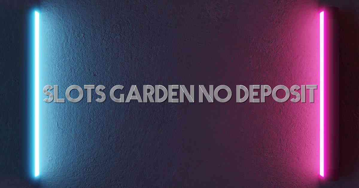 Slots Garden No Deposit