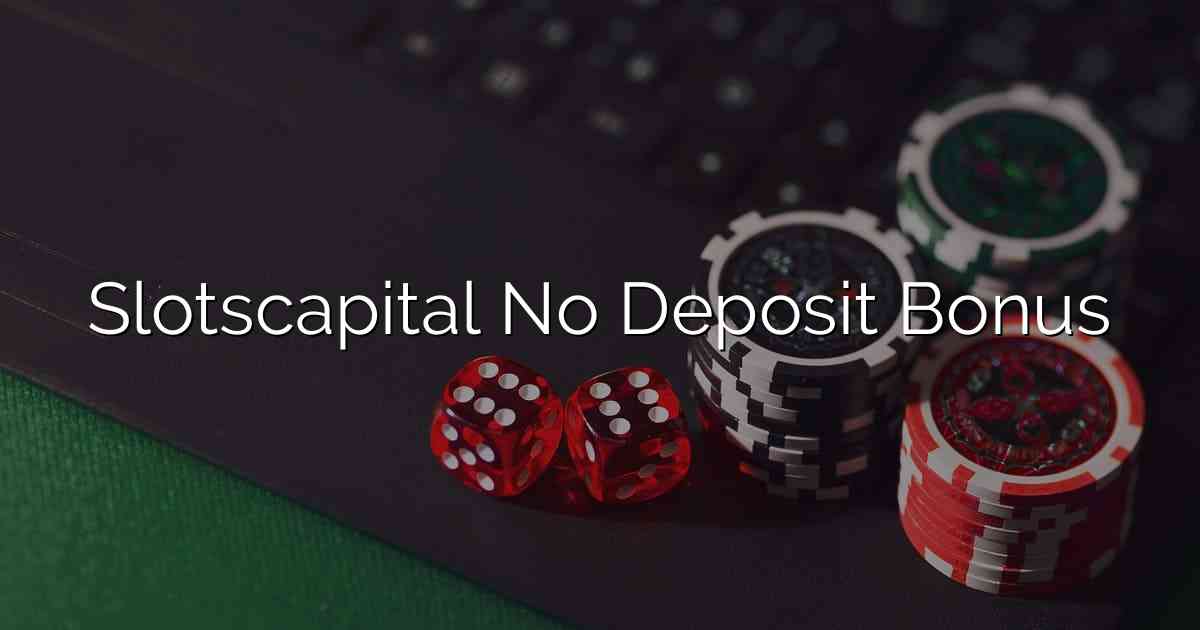 Slotscapital No Deposit Bonus