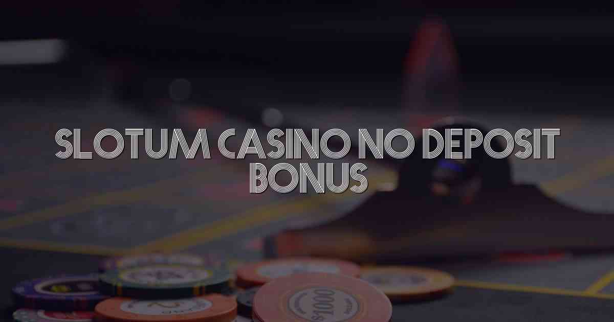 Slotum Casino No Deposit Bonus