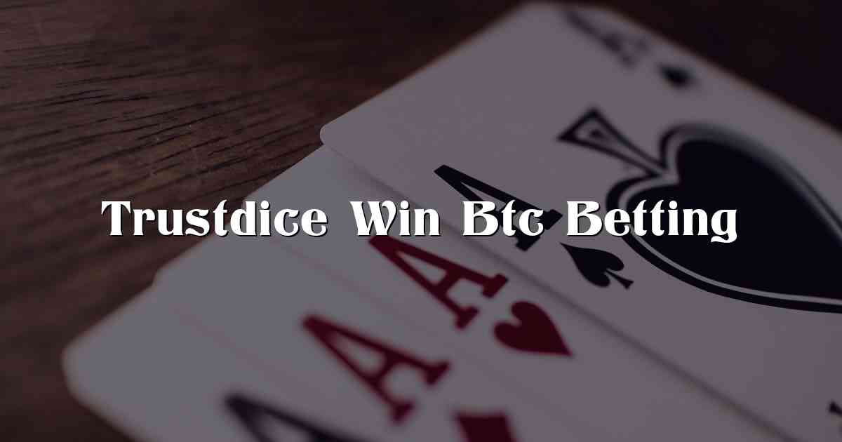 Trustdice Win Btc Betting