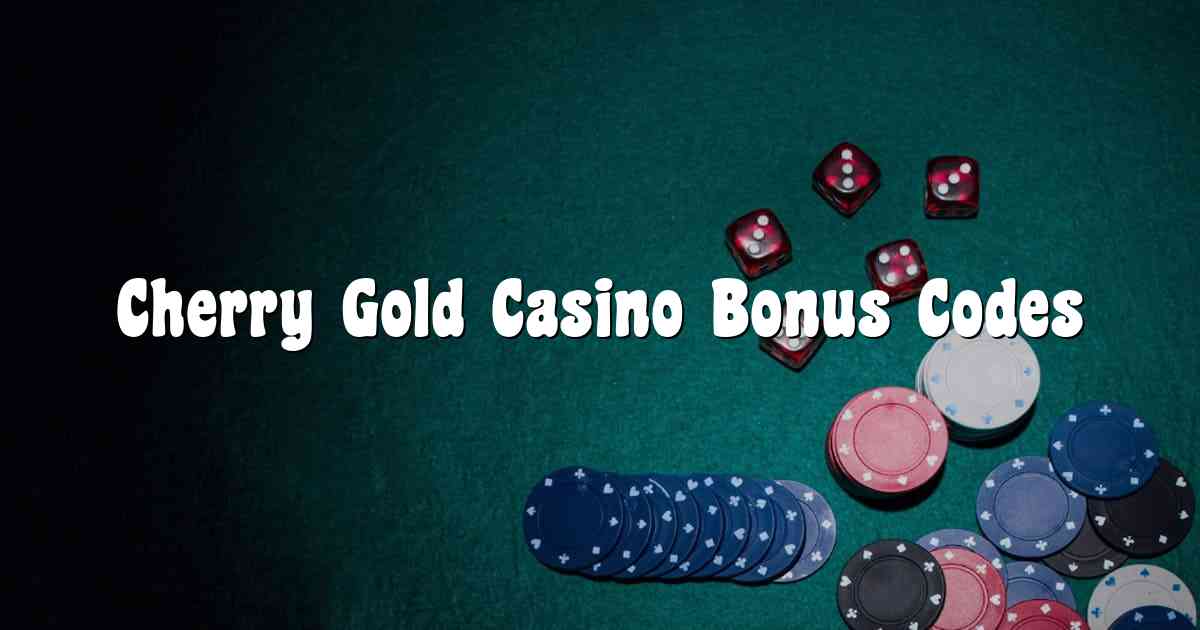 Cherry Gold Casino Bonus Codes