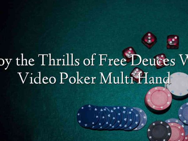Enjoy the Thrills of Free Deuces Wild Video Poker Multi Hand