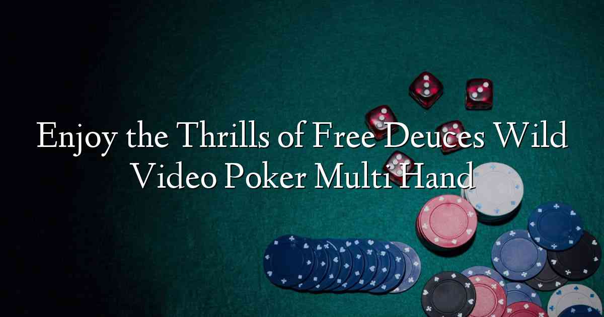 Enjoy the Thrills of Free Deuces Wild Video Poker Multi Hand