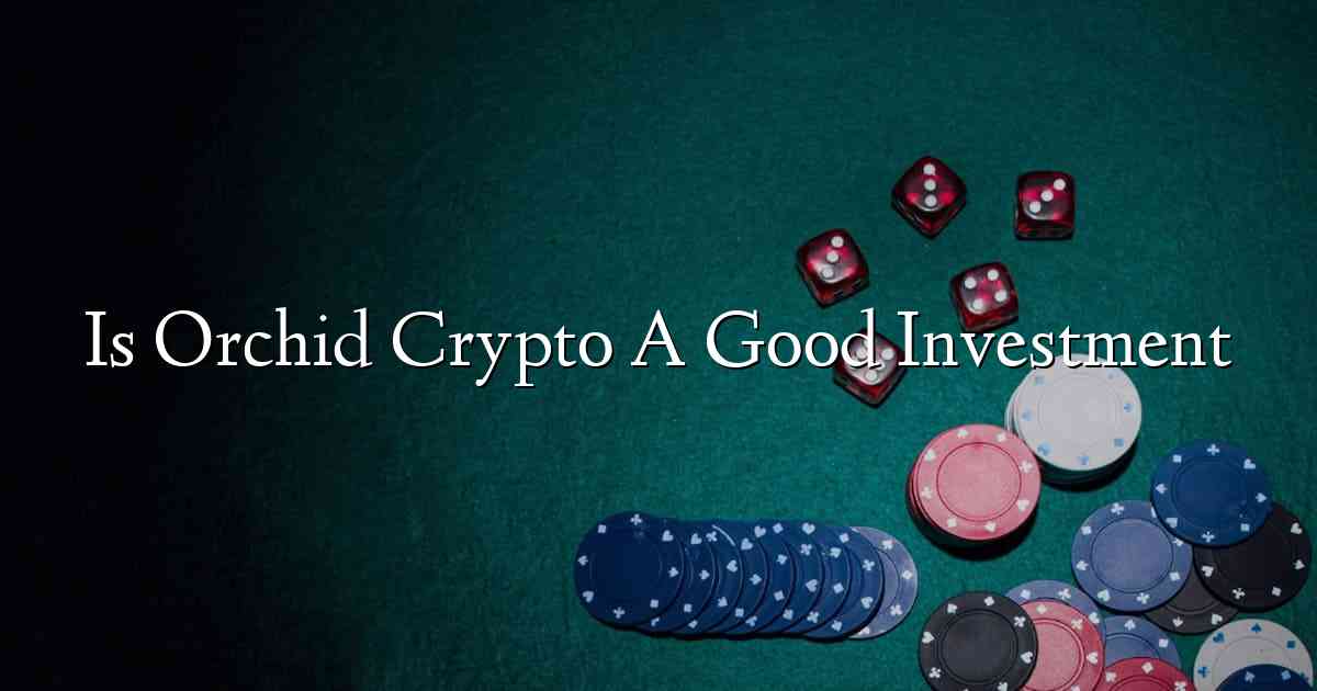 Is Orchid Crypto A Good Investment